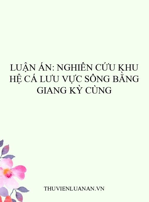 Luận án: Nghiên cứu khu hệ cá lưu vực sông Bằng Giang Kỳ Cùng