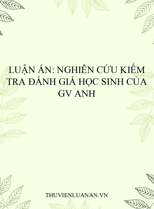 Luận án: Nghiên cứu kiểm tra đánh giá học sinh của GV Anh