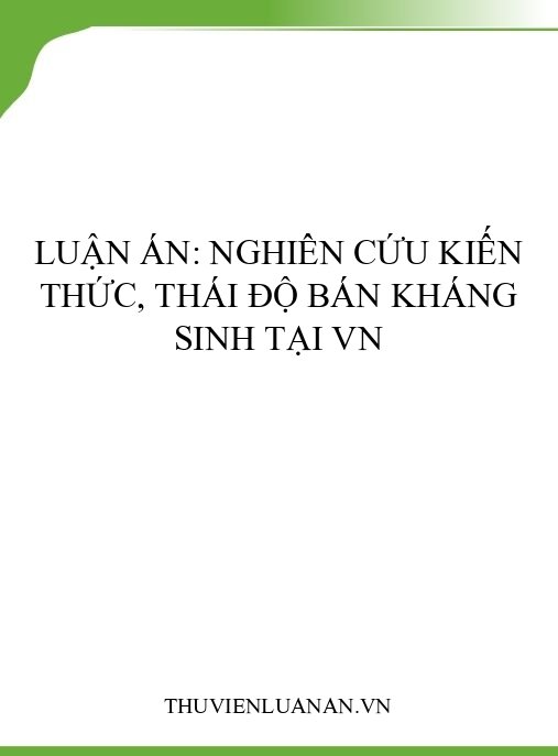 Luận án: Nghiên cứu kiến thức, thái độ bán kháng sinh tại VN