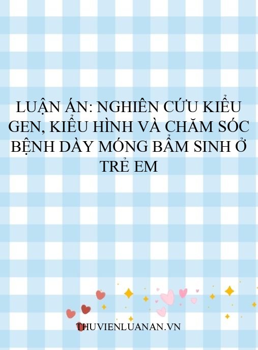 Luận án: Nghiên cứu kiểu gen, kiểu hình và chăm sóc bệnh dày móng bẩm sinh ở trẻ em