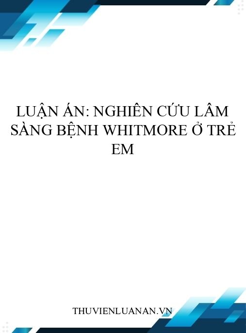 Luận án: Nghiên cứu lâm sàng bệnh Whitmore ở trẻ em