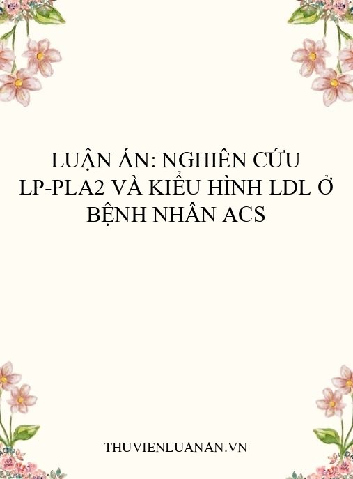 Luận án: Nghiên cứu Lp-PLA2 và kiểu hình LDL ở bệnh nhân ACS