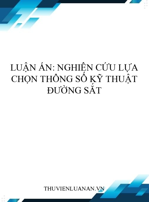 Luận án: Nghiên cứu lựa chọn thông số kỹ thuật đường sắt
