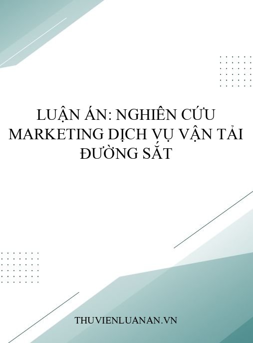 Luận án: Nghiên cứu marketing dịch vụ vận tải đường sắt