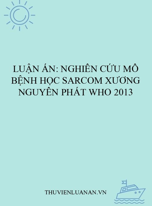 Luận án: Nghiên cứu mô bệnh học sarcom xương nguyên phát WHO 2013