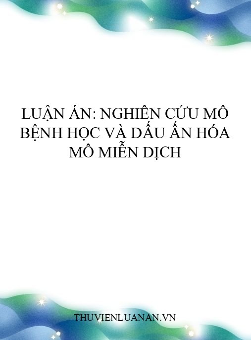 Luận án: Nghiên cứu mô bệnh học và dấu ấn hóa mô miễn dịch