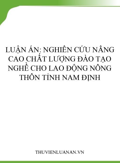 Luận án: Nghiên cứu nâng cao chất lượng đào tạo nghề cho lao động nông thôn tỉnh Nam Định
