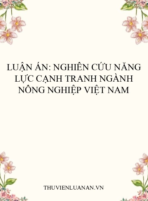 Luận án: Nghiên cứu năng lực cạnh tranh ngành nông nghiệp Việt Nam