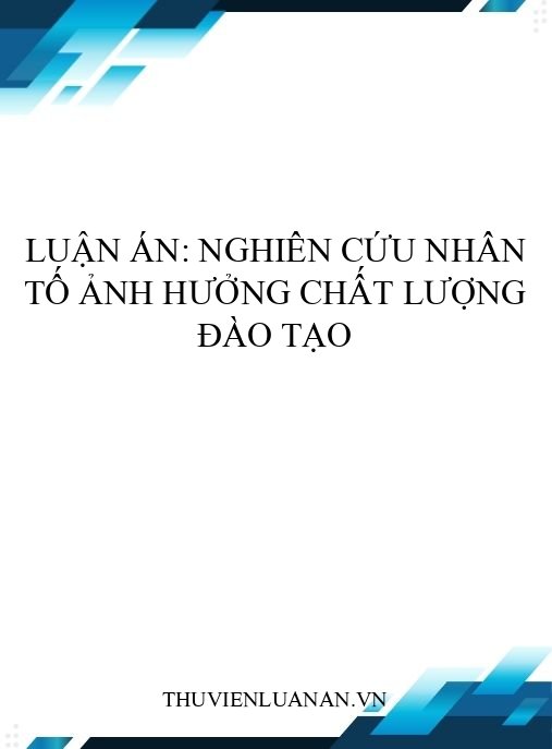 Luận án: Nghiên cứu nhân tố ảnh hưởng chất lượng đào tạo