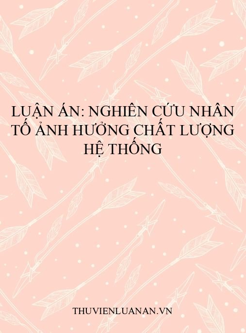 Luận án: Nghiên cứu nhân tố ảnh hưởng chất lượng hệ thống