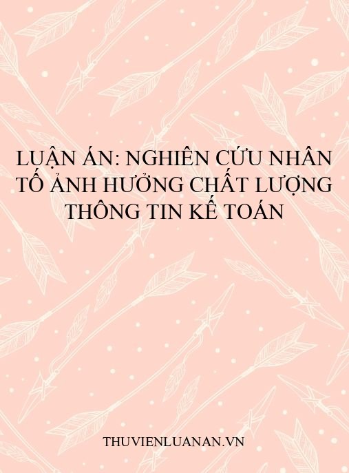 Luận án: Nghiên cứu nhân tố ảnh hưởng chất lượng thông tin kế toán