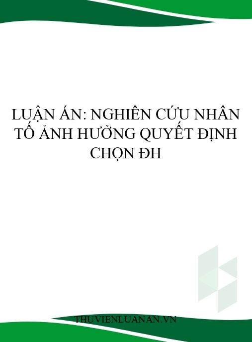 Luận án: Nghiên cứu nhân tố ảnh hưởng quyết định chọn ĐH