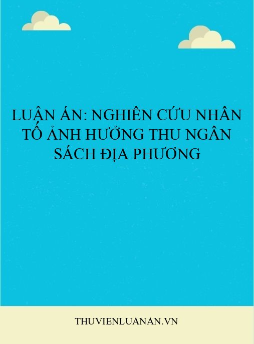 Luận án: Nghiên cứu nhân tố ảnh hưởng thu ngân sách địa phương
