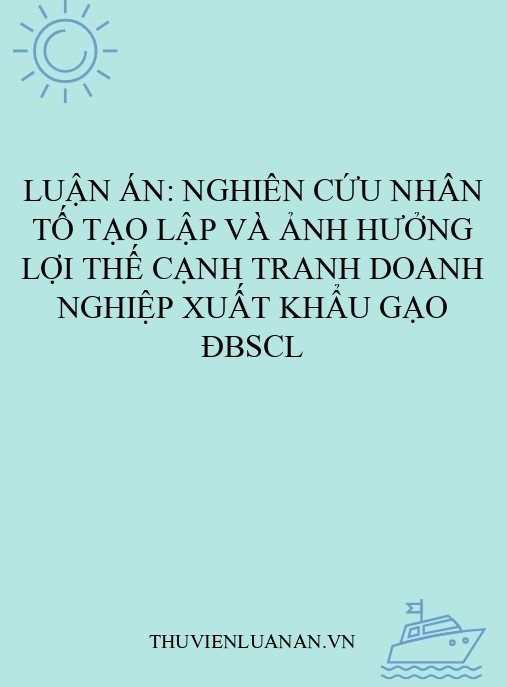 Luận án: Nghiên cứu nhân tố tạo lập và ảnh hưởng lợi thế cạnh tranh doanh nghiệp xuất khẩu gạo ĐBSCL