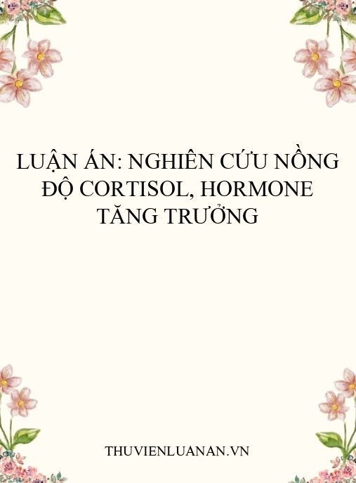 Luận án: Nghiên cứu nồng độ cortisol, hormone tăng trưởng