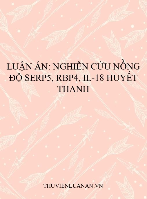 Luận án: Nghiên cứu nồng độ SERP5, RBP4, IL-18 huyết thanh