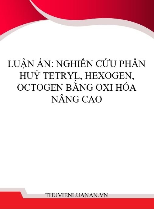 Luận án: Nghiên cứu phân huỷ tetryl, hexogen, octogen bằng oxi hóa nâng cao