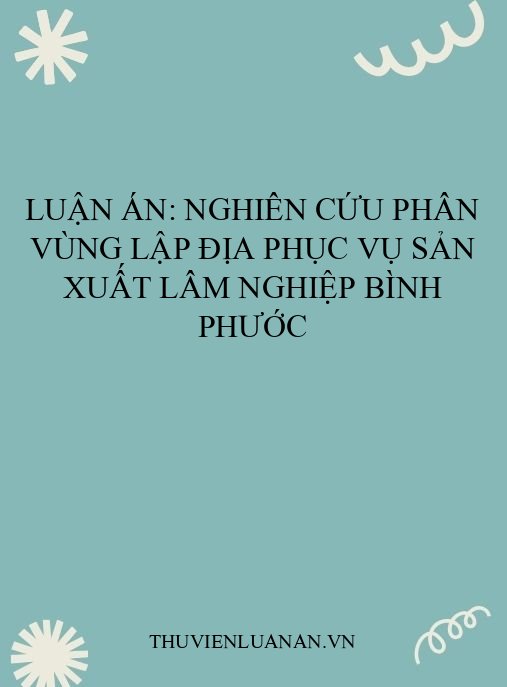 Luận án: Nghiên cứu phân vùng lập địa phục vụ sản xuất lâm nghiệp Bình Phước