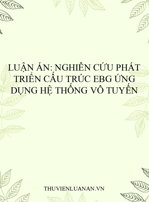 Luận án: Nghiên cứu phát triển cấu trúc EBG ứng dụng hệ thống vô tuyến