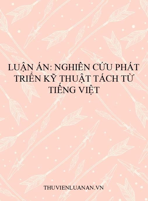 Luận án: Nghiên cứu phát triển kỹ thuật tách từ tiếng Việt