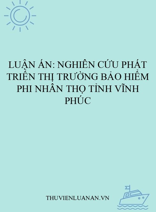 Luận án: Nghiên cứu phát triển thị trường bảo hiểm phi nhân thọ tỉnh Vĩnh Phúc