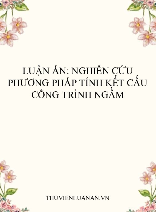 Luận án: Nghiên cứu phương pháp tính kết cấu công trình ngầm