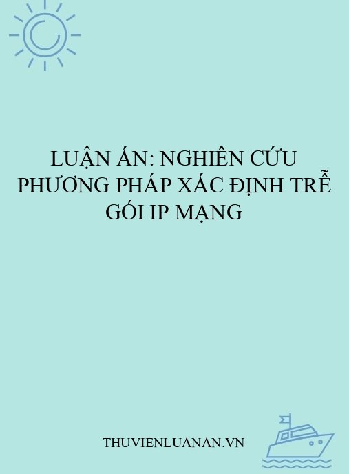 Luận án: Nghiên cứu phương pháp xác định trễ gói IP mạng