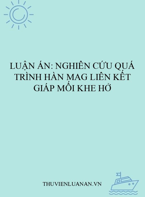 Luận án: Nghiên cứu quá trình hàn MAG liên kết giáp mối khe hở