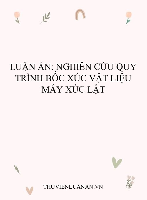 Luận án: Nghiên cứu quy trình bốc xúc vật liệu máy xúc lật