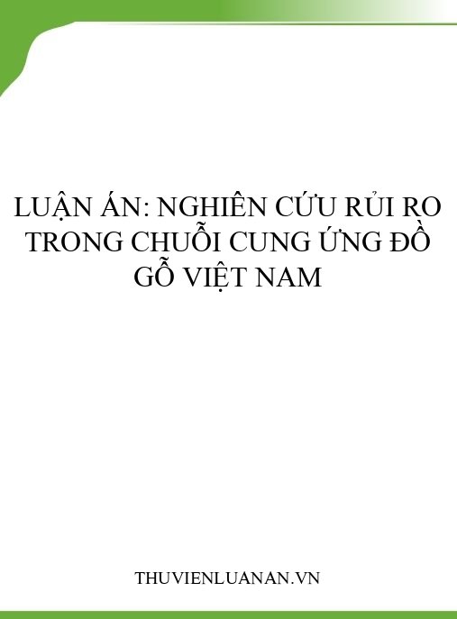 Luận án: Nghiên cứu rủi ro trong chuỗi cung ứng đồ gỗ Việt Nam