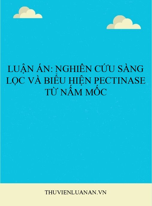 Luận án: Nghiên cứu sàng lọc và biểu hiện pectinase từ nấm mốc