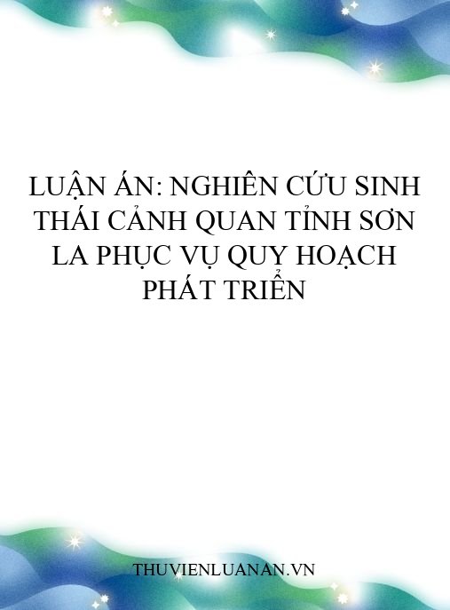 Luận án: Nghiên cứu sinh thái cảnh quan tỉnh Sơn La phục vụ quy hoạch phát triển