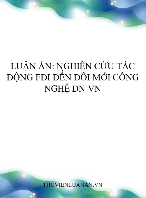 Luận án: Nghiên cứu tác động FDI đến đổi mới công nghệ DN VN