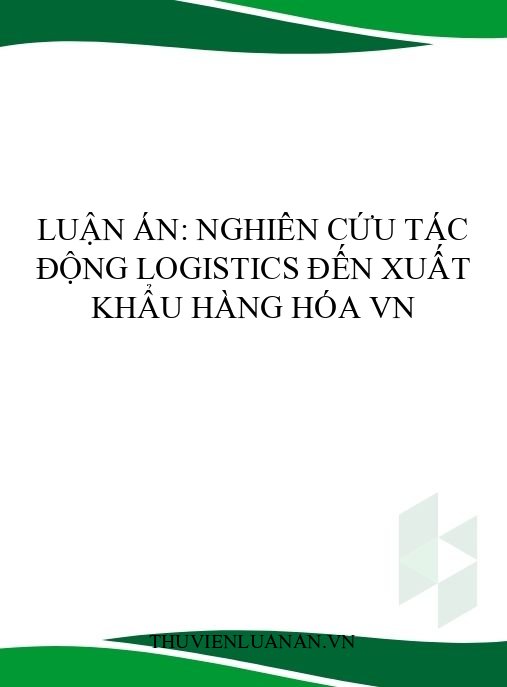 Luận án: Nghiên cứu tác động logistics đến xuất khẩu hàng hóa VN