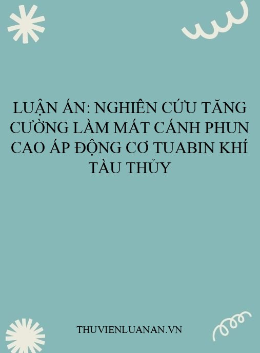 Luận án: Nghiên cứu tăng cường làm mát cánh phun cao áp động cơ tuabin khí tàu thủy