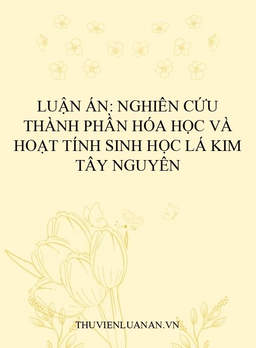 Luận án: Nghiên cứu thành phần hóa học và hoạt tính sinh học lá kim Tây Nguyên