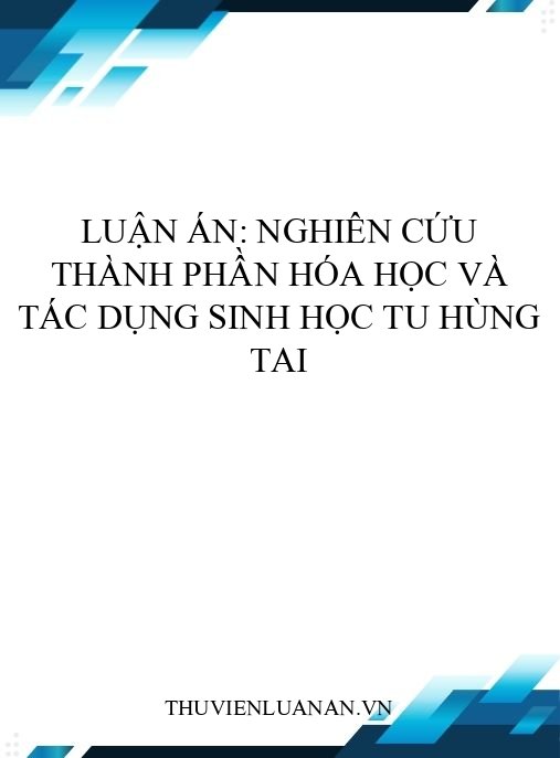 Luận án: Nghiên cứu thành phần hóa học và tác dụng sinh học Tu hùng tai