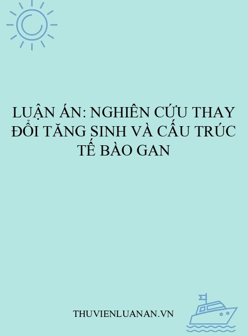 Luận án: Nghiên cứu thay đổi tăng sinh và cấu trúc tế bào gan