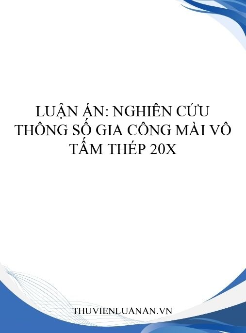 Luận án: Nghiên cứu thông số gia công mài vô tấm thép 20x
