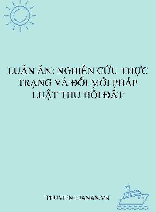 Luận án: Nghiên cứu thực trạng và đổi mới pháp luật thu hồi đất