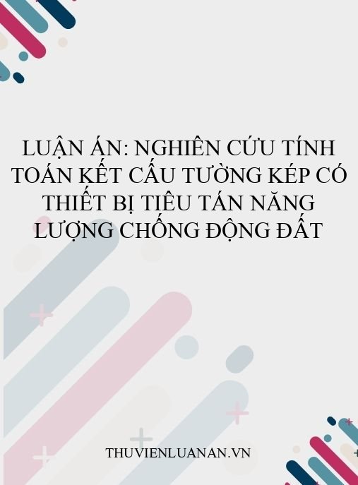 Luận án: Nghiên cứu tính toán kết cấu tường kép có thiết bị tiêu tán năng lượng chống động đất