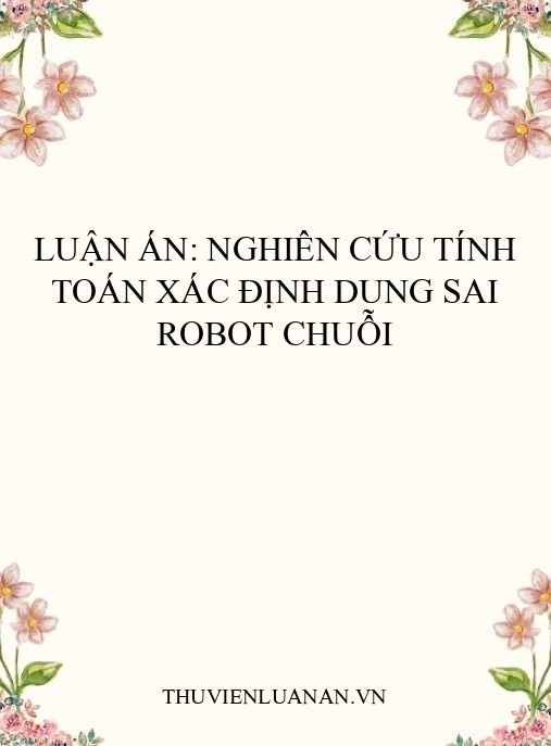 Luận án: Nghiên cứu tính toán xác định dung sai robot chuỗi