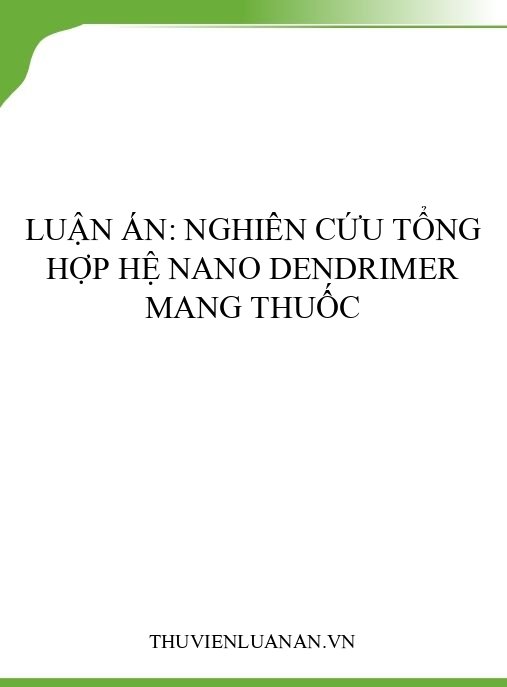 Luận án: Nghiên cứu tổng hợp hệ nano dendrimer mang thuốc