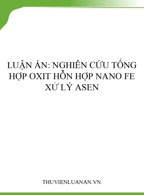 Luận án: Nghiên cứu tổng hợp oxit hỗn hợp nano Fe xử lý Asen
