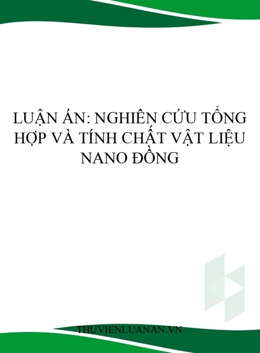 Luận án: Nghiên cứu tổng hợp và tính chất vật liệu nano đồng