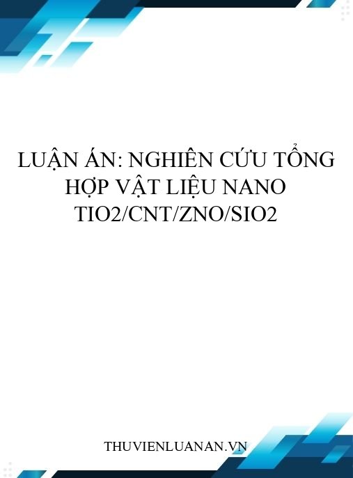 Luận án: Nghiên cứu tổng hợp vật liệu nano TiO2/CNT/ZnO/SiO2