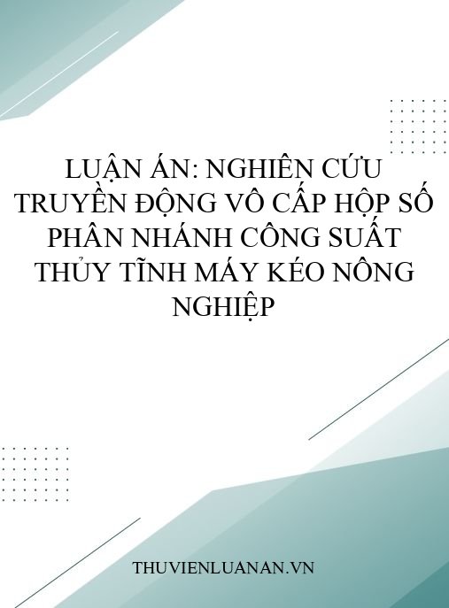 Luận án: Nghiên cứu truyền động vô cấp hộp số phân nhánh công suất thủy tĩnh máy kéo nông nghiệp