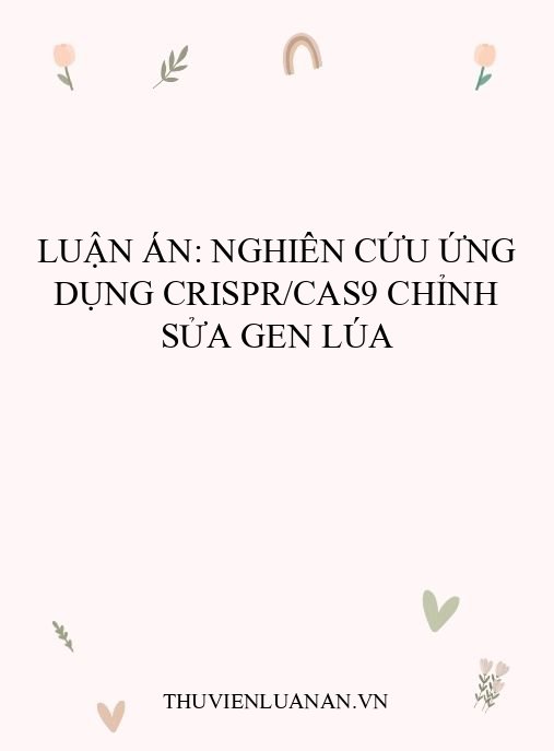 Luận án: Nghiên cứu ứng dụng CRISPR/Cas9 chỉnh sửa gen lúa