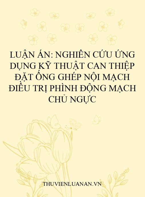 Luận án: Nghiên cứu ứng dụng kỹ thuật can thiệp đặt ống ghép nội mạch điều trị phình động mạch chủ ngực