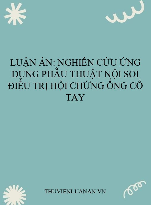 Luận án: Nghiên cứu ứng dụng phẫu thuật nội soi điều trị hội chứng ống cổ tay